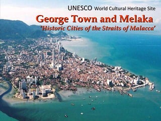 UNESCO   World Cultural Heritage Site George Town and Melaka  ‘ Historic Cities of the Straits of Malacca ’ 