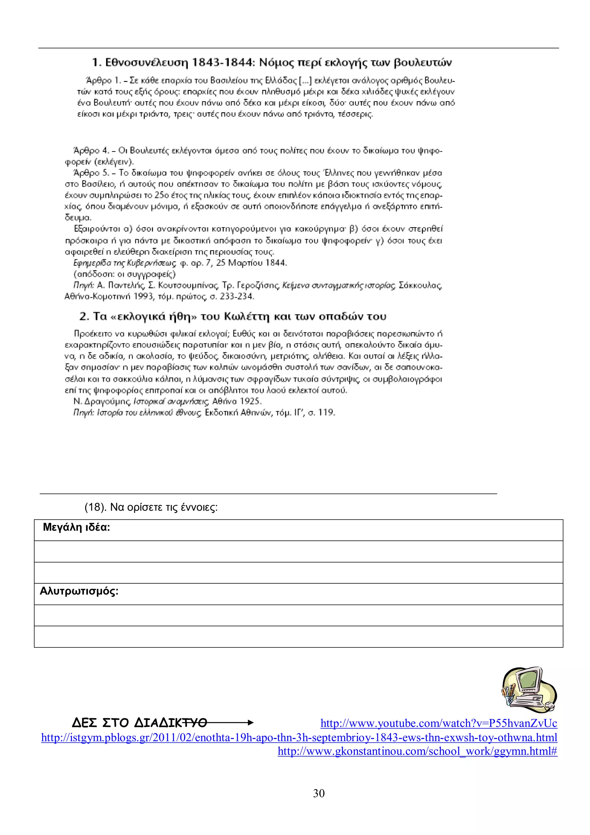(18). Να ορίσετε τις έννοιες:
Μεγάλη ιδέα:

Αλυτρωτισμός:

ΔΕΣ ΣΤΟ ΔΙΑΔΙΚΤΥΟ
http://www.youtube.com/watch?v=P55hvanZvUc
http://istgym.pblogs.gr/2011/02/enothta-19h-apo-thn-3h-septembrioy-1843-ews-thn-exwsh-toy-othwna.html
http://www.gkonstantinou.com/school_work/ggymn.html#

30

 