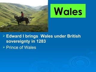 W ales Edward I brings  Wales under British sovereignty in 1283   Prince of Wales 
