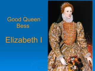 Good Queen Bess  Elizabeth I 