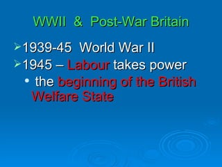 WWII  &  Post-War Britain 1939-45  World War II 1945 –  Labour  takes power  the  beginning of the British Welfare State 