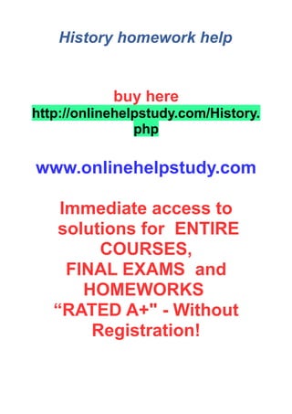 History homework help
buy here
http://onlinehelpstudy.com/History.
php
www.onlinehelpstudy.com
Immediate access to
solutions for ENTIRE
COURSES,
FINAL EXAMS and
HOMEWORKS
“RATED A+" - Without
Registration!
 