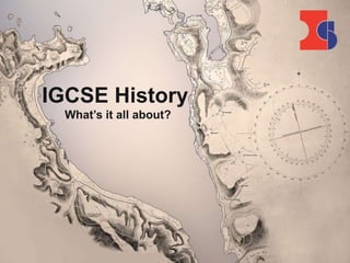 IGCSE History
What’s it all about?
 