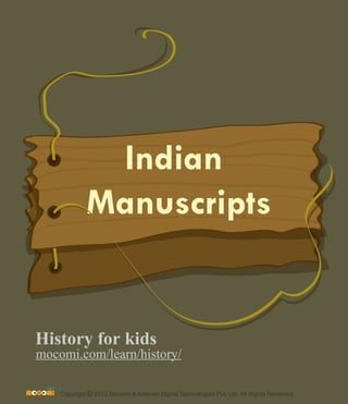 Indian 
Manuscripts 
History for kids 
mocomi.com/learn/history/ 
Copyright © 2012 Mocomi & Anibrain Digital Technologies Pvt. Ltd. All Rights Reserved. 
 