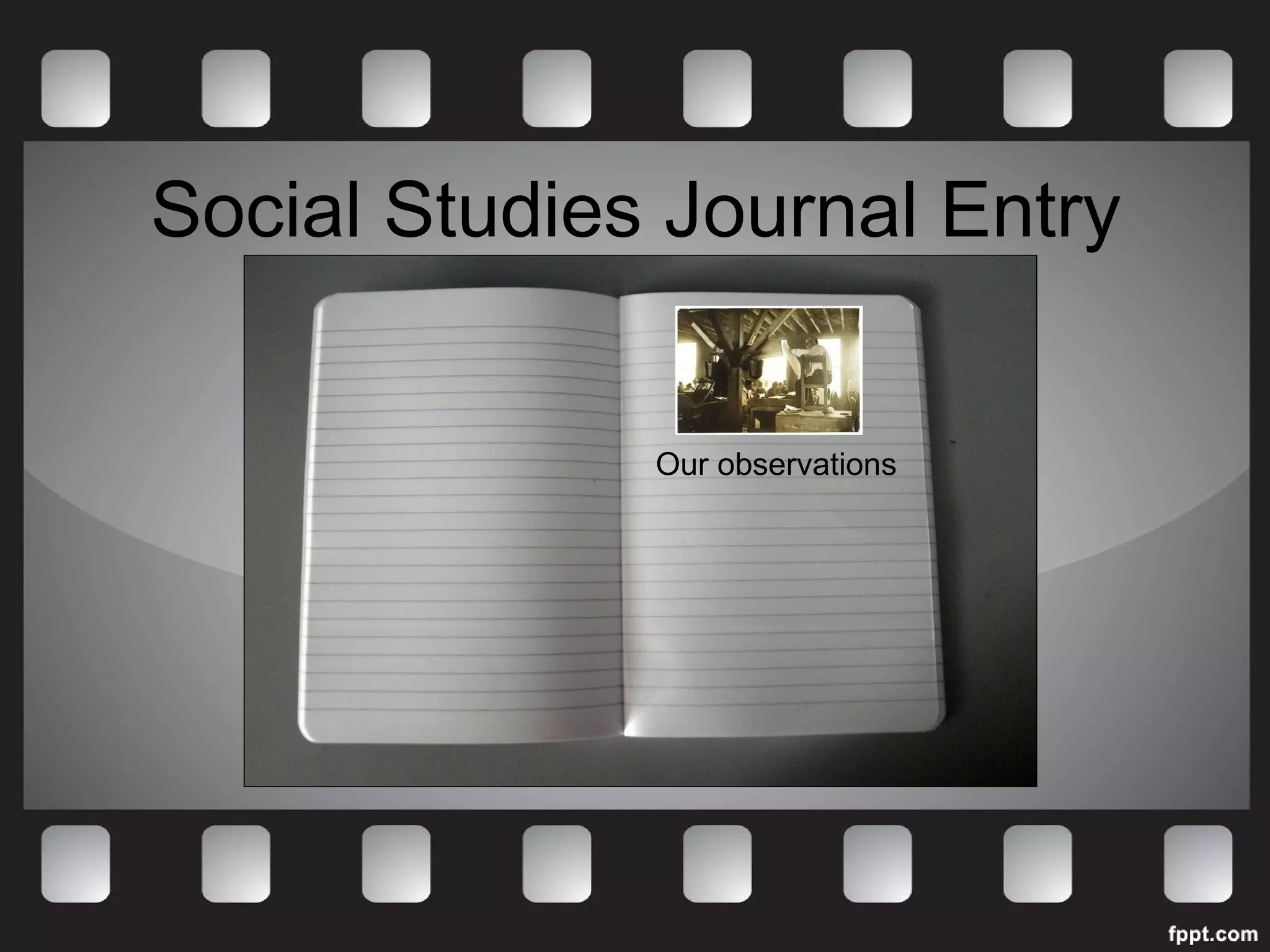 Social Studies Journal Entry 
Our observations 
 