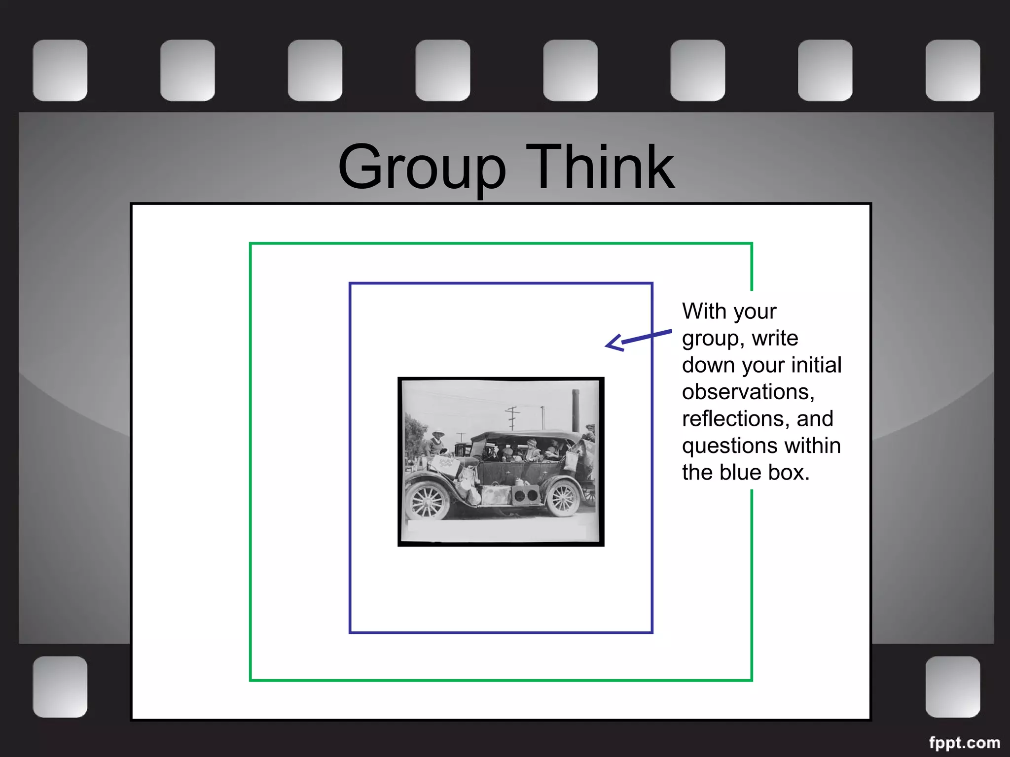 Group Think 
With your 
group, write 
down your initial 
observations, 
reflections, and 
questions within 
the blue box. 
 