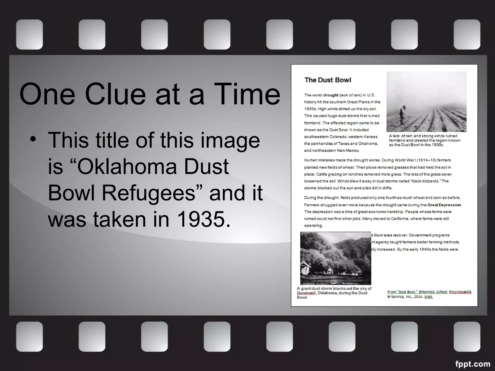 One Clue at a Time 
• This title of this image 
is “Oklahoma Dust 
Bowl Refugees” and it 
was taken in 1935. 
 