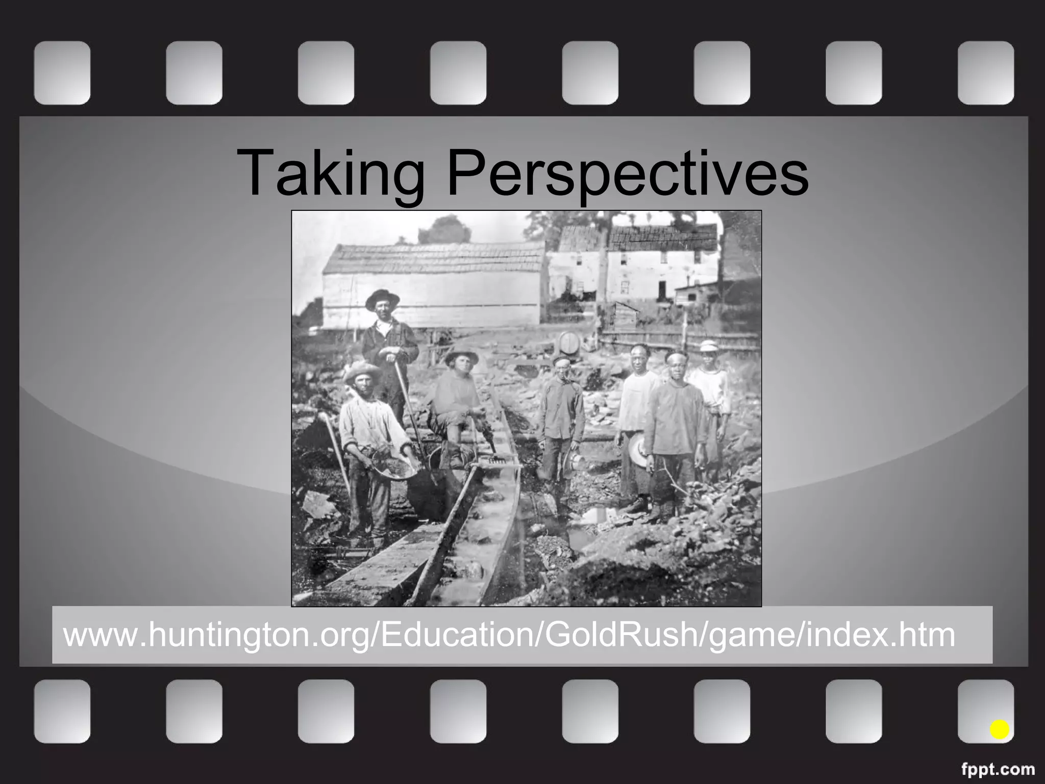 Taking Perspectives 
www.huntington.org/Education/GoldRush/game/index.htm 
 