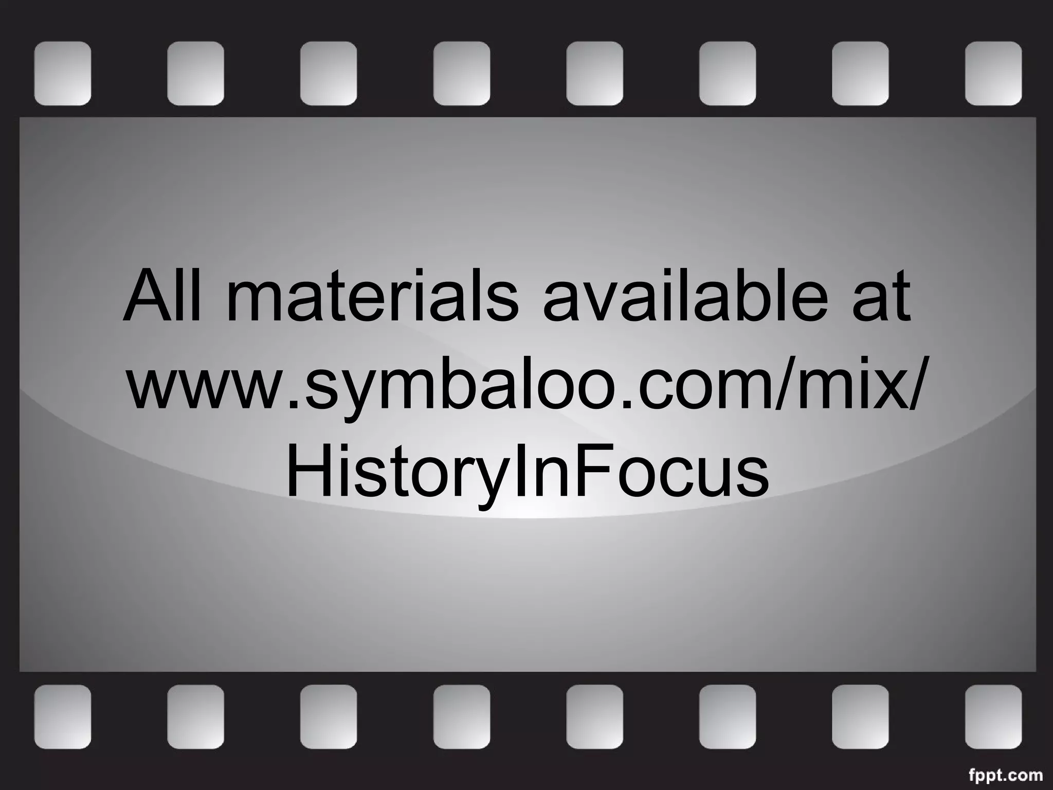 All materials available at 
www.symbaloo.com/mix/ 
HistoryInFocus 
