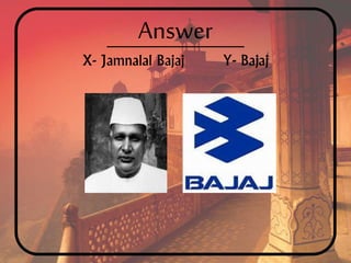 Answer
X- Jamnalal Bajaj Y- Bajaj
 