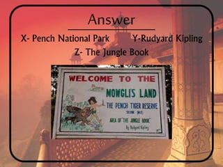 Answer
X- Pench National Park Y-Rudyard Kipling
Z- The Jungle Book
 