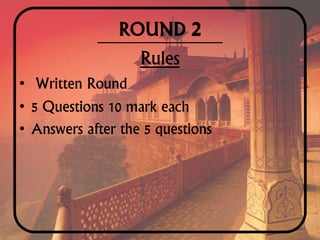 ROUND 2
Rules
• Written Round
• 5 Questions 10 mark each
• Answers after the 5 questions
 