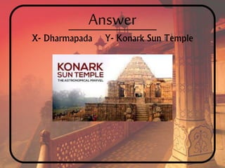 Answer
X- Dharmapada Y- Konark Sun Temple
 