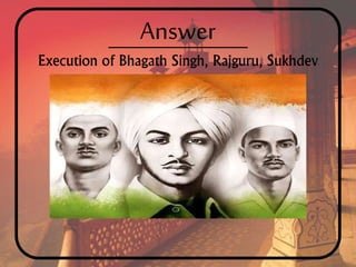 Answer
Execution of Bhagath Singh, Rajguru, Sukhdev
 
