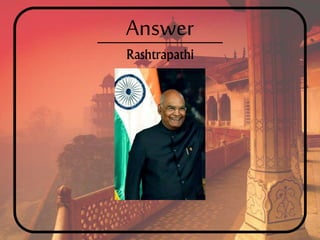 Answer
Rashtrapathi
 
