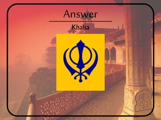 Answer
Khalsa
 