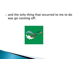  and the only thing that occurred to me to do
was go running off.
 