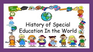 History of Special
Education In the World
 
