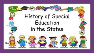 History of Special
Education
in the States
 
