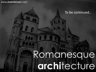 www.shahrilkhairi.com



                              To be continued..




                        Romanesque
                         architecture
 