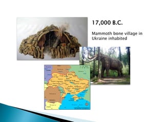 17,000 B.C.
Mammoth bone village in
Ukraine inhabited
 