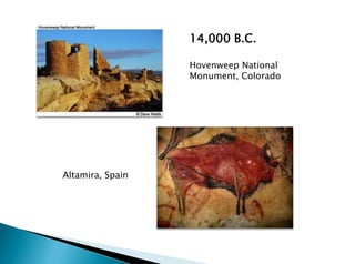 14,000 B.C.
Hovenweep National
Monument, Colorado
Altamira, Spain
 