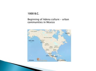 1000 B.C.
Beginning of Adena culture – urban
communities in Mexico
 