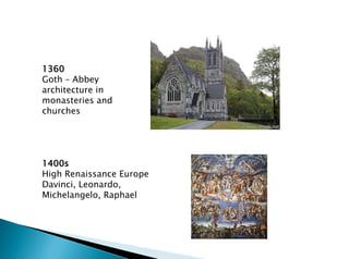 1360
Goth – Abbey
architecture in
monasteries and
churches
1400s
High Renaissance Europe
Davinci, Leonardo,
Michelangelo, Raphael
 
