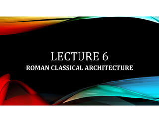 ROMAN CLASSICAL ARCHITECTURE
 