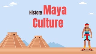History Maya
Culture
 