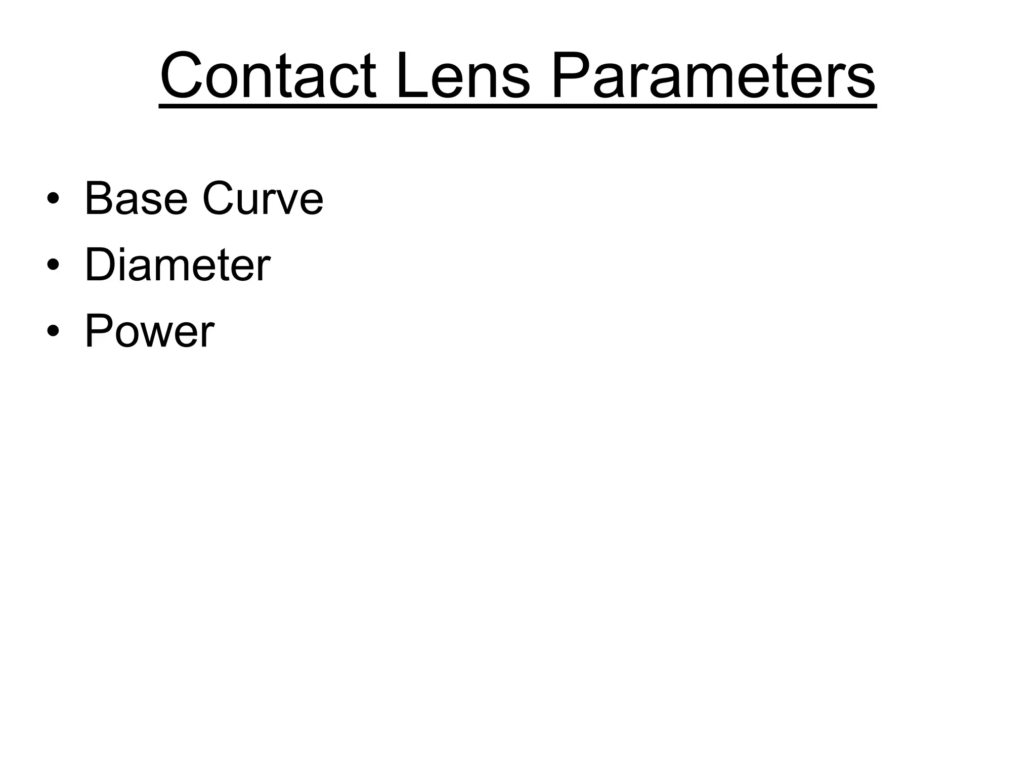 Contact Lens Parameters
• Base Curve
• Diameter
• Power
 