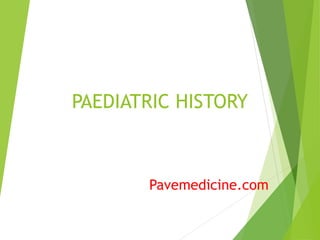 PAEDIATRIC HISTORY 
Pavemedicine.com 
 