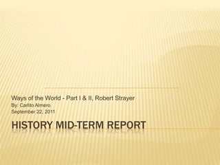 History Mid-Term Report Ways of the World - Part I & II, Robert Strayer By: Carlito Almero September 22, 2011 