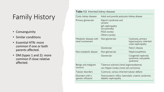 Family History
• Consanguinity
• Similar conditions
• Essential HTN: more
common if one or both
parents affected.
• DM (types 1 and 2): more
common if close relative
affected.
 
