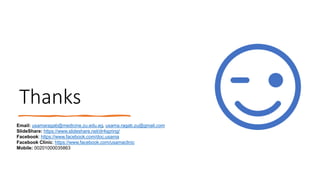 Thanks
Email: usamaragab@medicine.zu.edu.eg, usama.ragab.zu@gmail.com
SlideShare: https://www.slideshare.net/dr4spring/
Facebook: https://www.facebook.com/doc.usama
Facebook Clinic: https://www.facebook.com/usamaclinic
Mobile: 00201000035863
 