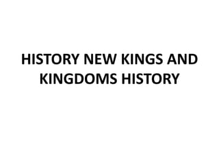 HISTORY NEW KINGS AND
KINGDOMS HISTORY
 
