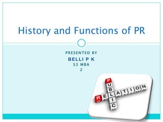 History and Functions of PR
PRESENTED BY

BELLI P K
S3 MBA
2

 
