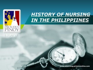 HISTORY OF NURSING IN THE PHILIPPIINES www.elearning.pchsinconline.com 