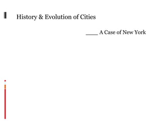 History & Evolution of Cities
___ A Case of New York
 