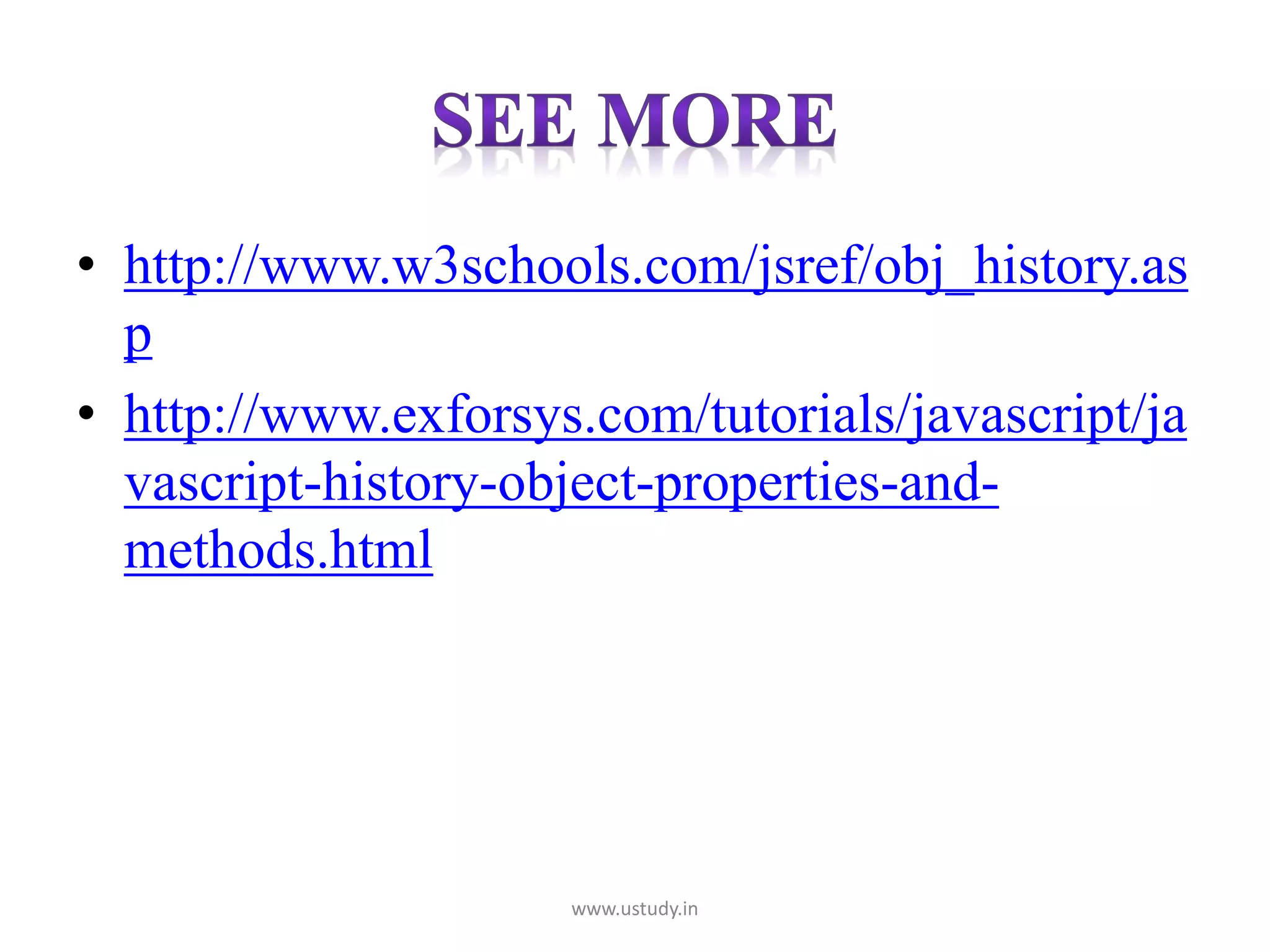 • http://www.w3schools.com/jsref/obj_history.as
p
• http://www.exforsys.com/tutorials/javascript/ja
vascript-history-object-properties-and-
methods.html
www.ustudy.in
 