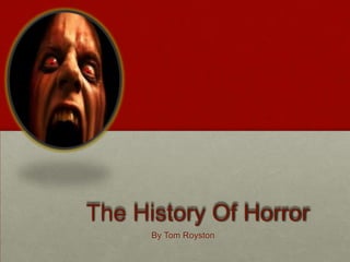 The History Of Horror
      By Tom Royston
 