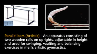 Vault - A solid apparatus similar to the pommel
horse, but lacking handles, and used in men's and
women's artistic gymnast...
