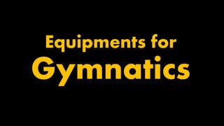 Equipments for
Gymnatics
 
