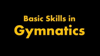 Basic Skills in
Gymnatics
 