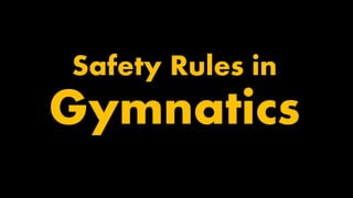 Safety Rules in
Gymnatics
 