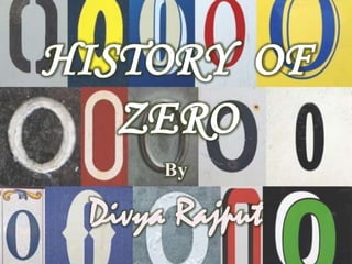 HISTORY OF
ZERO
By
Divya Rajput
 