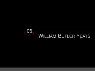 05
WILLIAM BUTLER YEATS
 
