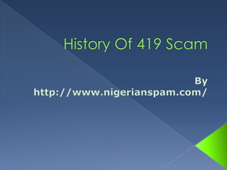 History Of 419 Scam By  http://www.nigerianspam.com/ 