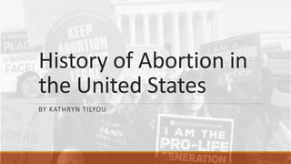 History of Abortion in
the United States
BY KATHRYN TILYOU
 