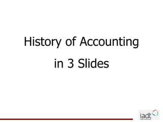 History of Accounting
in 3 Slides

 